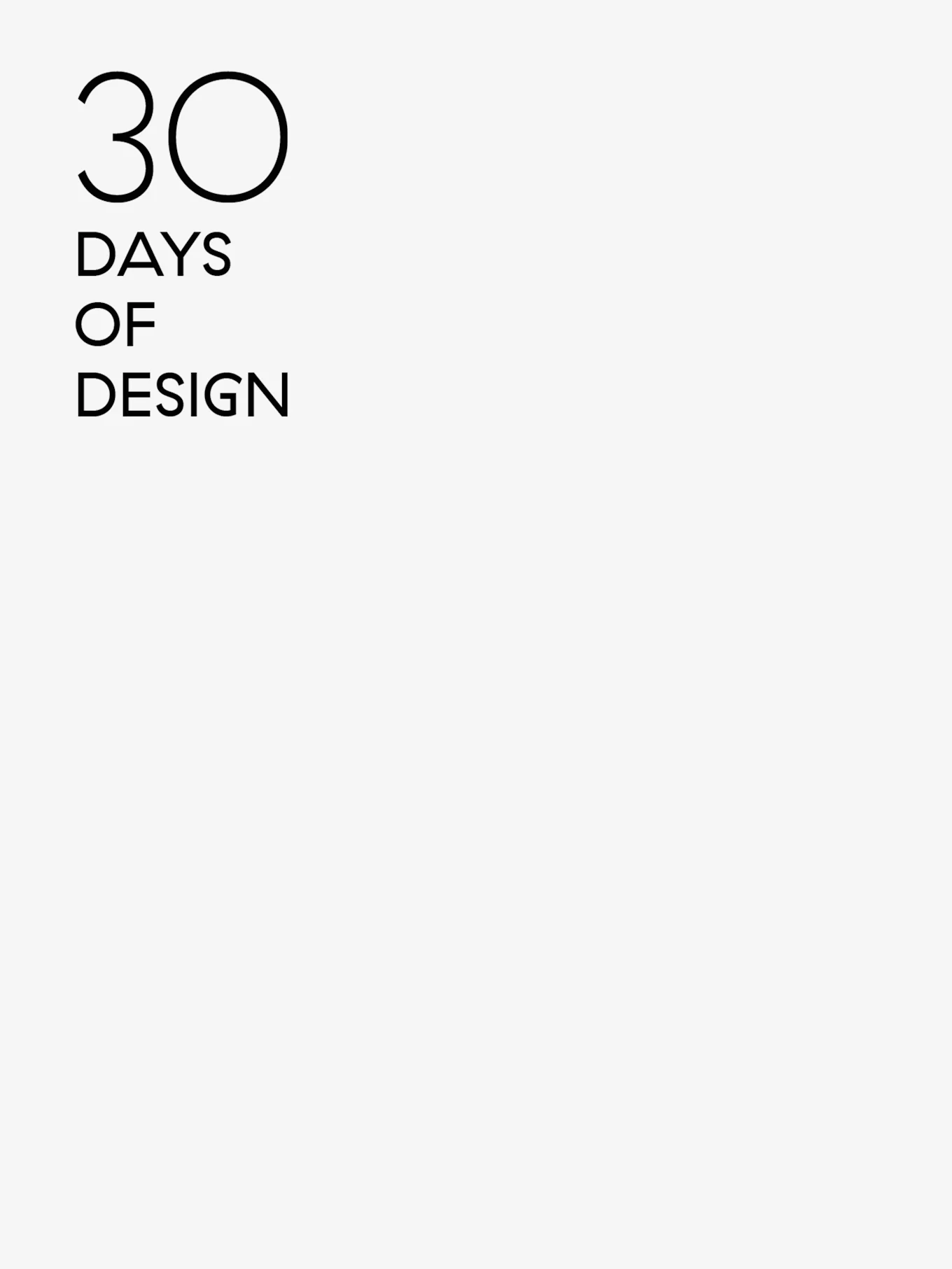 Το κείμενο '30 DAYS OF DESIGN' με μαύρη γραμματοσειρά χωρίς πλαίσια σε λευκό φόντο.